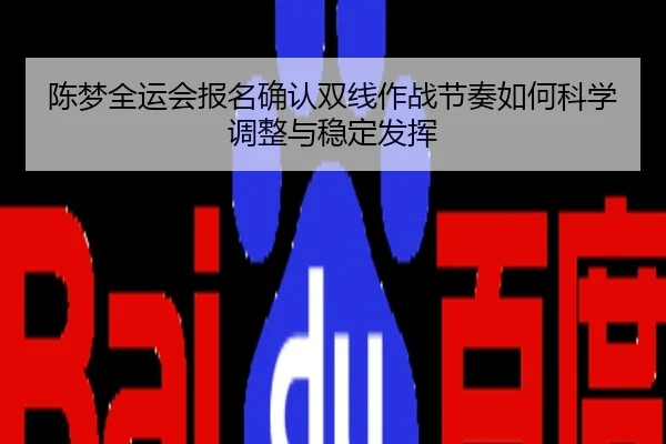 陈梦全运会报名确认双线作战节奏如何科学调整与稳定发挥